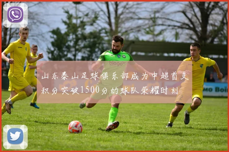 山东泰山足球俱乐部成为中超首支积分突破1500分的球队荣耀时刻