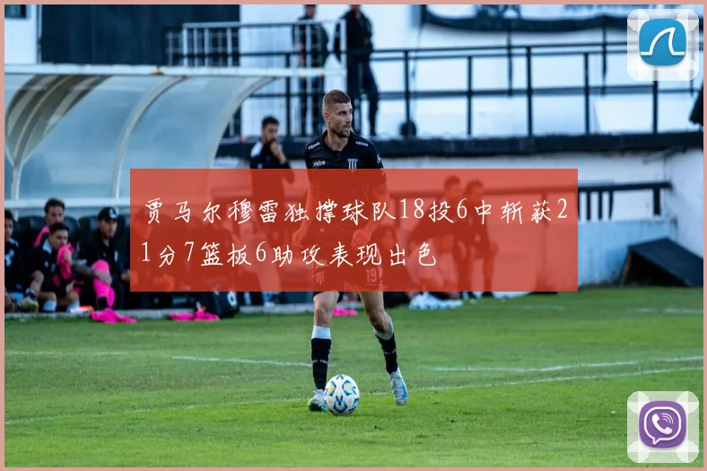贾马尔穆雷独撑球队18投6中斩获21分7篮板6助攻表现出色